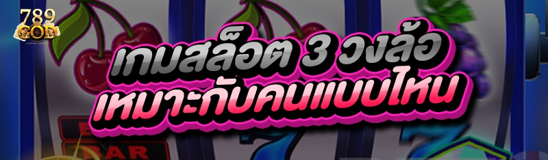 เกมสล็อต 3 วงล้อ เหมาะกับคนแบบไหน